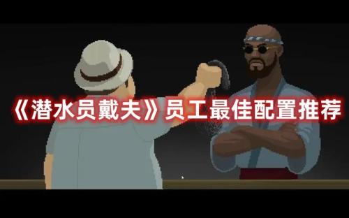 潜水员戴夫完美员工分配攻略(潜水员戴夫员工最佳配置推荐)插图