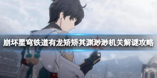 崩坏星穹铁道有龙矫矫其渊渺渺任务流程攻略(有龙矫矫其渊渺渺机关解谜攻略)插图