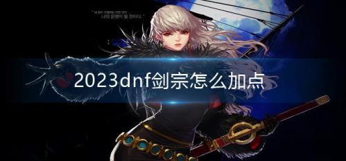 地下城与勇士手游剑宗加点攻略(2023dnf剑宗怎么加点)插图 地下城与勇士手游剑宗加点攻略(2023dnf剑宗怎么加点)插图