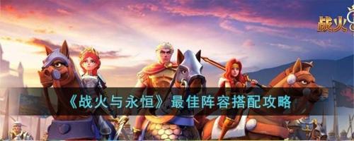 最佳阵容 阵容搭配推荐(战火与永恒最佳阵容搭配攻略)插图