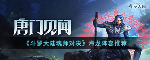 海龙阵容搭配推荐(斗罗大陆魂师对决海龙阵容推荐)插图