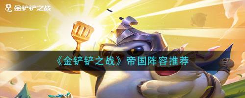 最新帝国阵容搭配推荐(金铲铲之战帝国阵容推荐)插图 最新帝国阵容搭配推荐(金铲铲之战帝国阵容推荐)插图