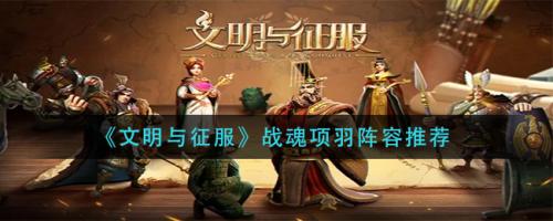 项羽刘邦阵容搭配推荐(文明与征服战魂项羽阵容推荐)插图