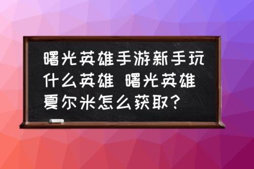 曙光英雄夏尔美怎么玩(曙光英雄夏尔米怎么获取)