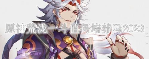 原神荒泷一斗值不值得培养(原神荒泷一斗值得培养吗2023)