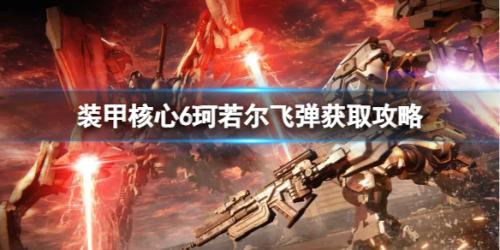 装甲核心6隐藏珂若尔飞弹怎么获得(珂若尔飞弹获取攻略)插图