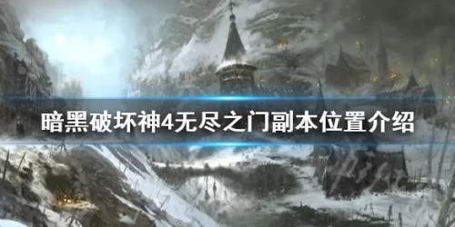 暗黑破坏神4无尽之门副本位置介绍(无尽之门副本在哪)
